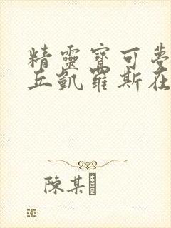 精灵宝可梦皮卡丘凯罗斯在哪