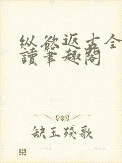 纵欲返古全文阅读笔趣阁