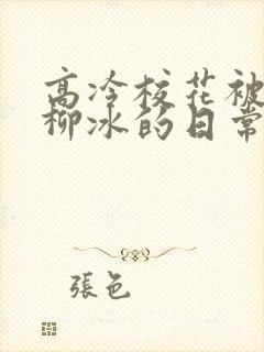 高冷校花被浇灌柳冰的日常小说结局