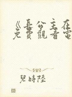 《长公主在上》免费观看电视剧