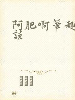阿肥啊笔趣阁小说