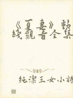 《夏妻》动漫在线观看全集高清