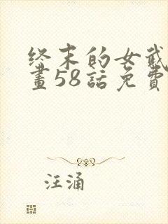 终末的女武神漫画58话免费阅读