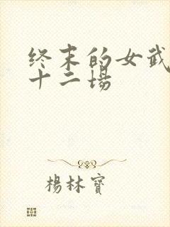 终末的女武神第十二场