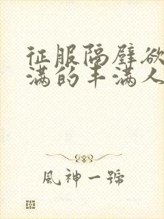 征服隔壁欲求不满的丰满人妻