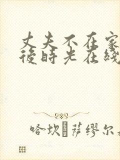 丈夫不在家的午后时光在线看