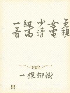 一级少女免费观看高清电视剧87集