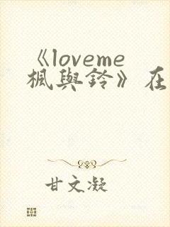 《loveme枫与铃》在线观看3集