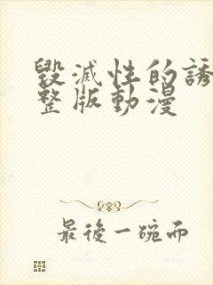 毁灭性的诱惑完整版动漫