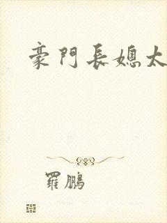 豪门长媳太迷人