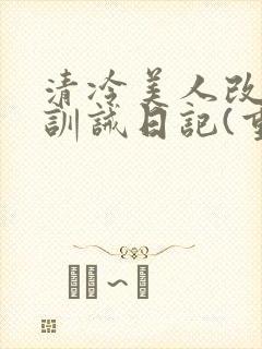 清冷美人改/造训诫日记(重口)最新封面