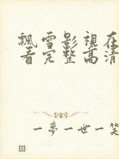 飘雪影视在线观看完整高清西瓜