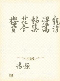 樱花动漫观看免费全集高清完整