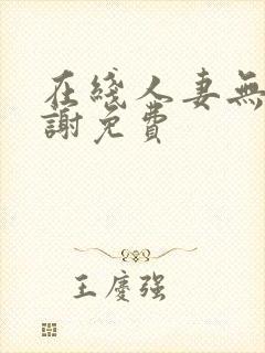 在线人妻无套内谢免费