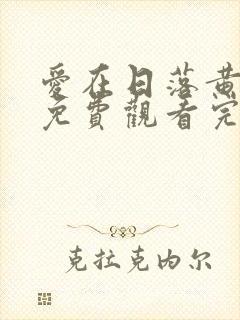 爱在日落黄昏时免费观看完整版