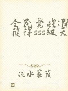 全民觉醒:开局获得sss级天赋下载 全本