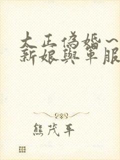 大正伪婚～替身新娘与军服