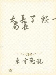 太长了 轻一点 局长