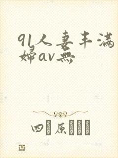 91人妻丰满熟妇av无