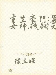 重生豪门:异能女神,拽翻天