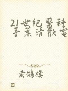 21世纪医科圣手叶清欢电视剧