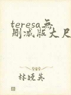 teresa无删减版大尺度电影