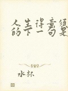 人生得意须尽欢的下一句是