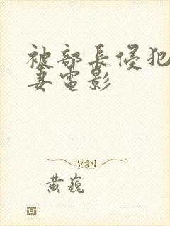 被部长侵犯的人妻电影