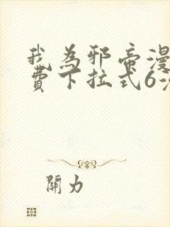 我为邪帝漫画免费下拉式6漫画在线观看