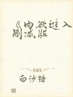 《肉欲进入》无删减版