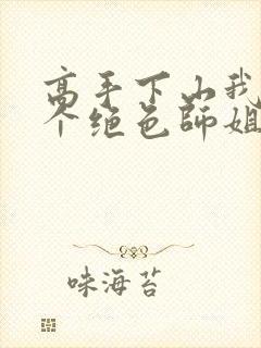 高手下山我有七个绝色师姐全集