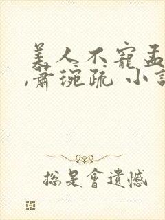 美人不宠孟锦息,萧琬疏 小说