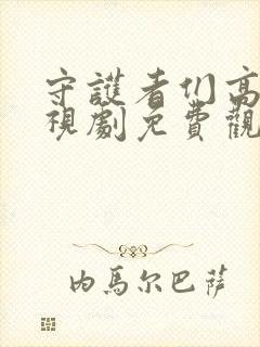 守护者们高清电视剧免费观看完整版