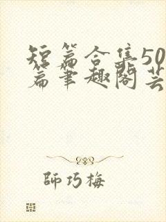 短篇合集500篇笔趣阁芸芸学姐小说