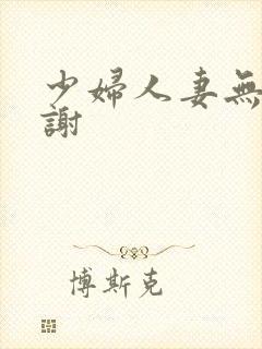 少妇人妻无套内谢