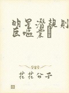 明星潜规则之皇巨呕囊