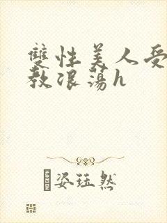 双性美人受被调教浪荡h