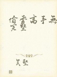 偷香高手无删减完整