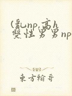 (乱np,高h双性男男np