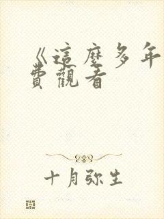 《这么多年》免费观看