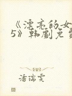 《漂亮的女邻居5》韩剧免费观看