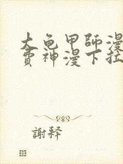 大龟甲师漫画免费神漫下拉式