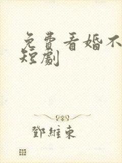 免费看婚不容情短剧