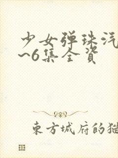 少女弹珠汽水1~6集全资