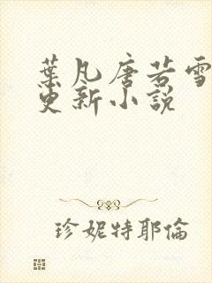 叶凡唐若雪最新更新小说