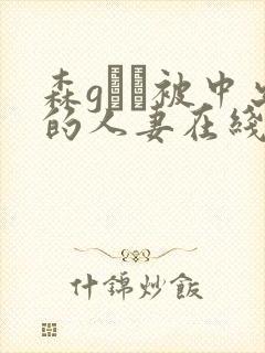 森gかな被中出的人妻在线