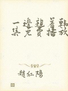 一边亲着韩剧全集免费播放