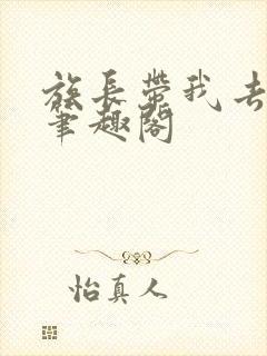 族长带我去修仙笔趣阁