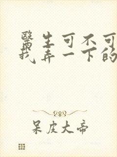 医生可不可以帮我弄一下的书