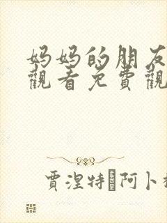 妈妈的朋友在线观看免费观看